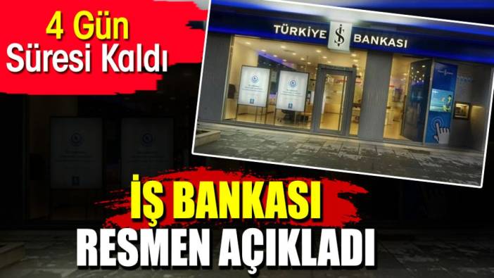 İş Bankası resmen açıkladı. 4 Gün Süresi Kaldı