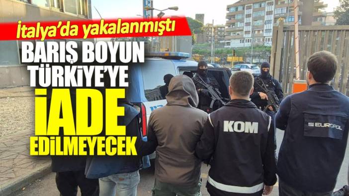 Barış Boyun Türkiye’ye iade edilmeyecek. İtalya’da yakalanmıştı