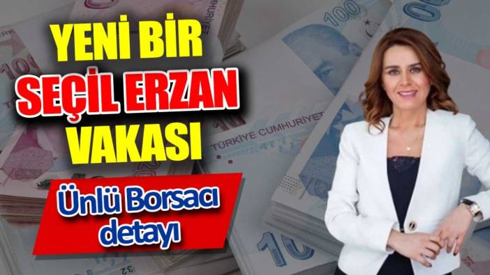 Yeni bir Seçil Erzan vakası. Ünlü borsacı detayı