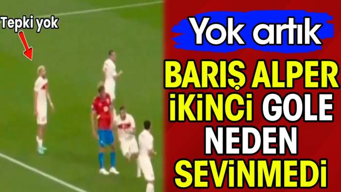 Barış Alper ikinci gole neden sevinmedi. Yok artık