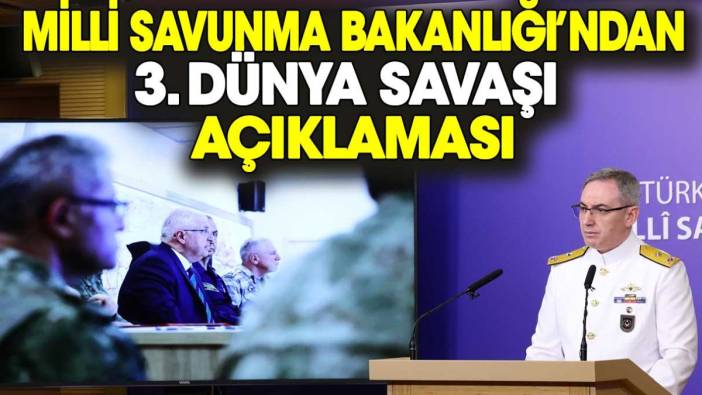 Milli Savunma Bakanlığı’ndan 3. Dünya Savaşı açıklaması