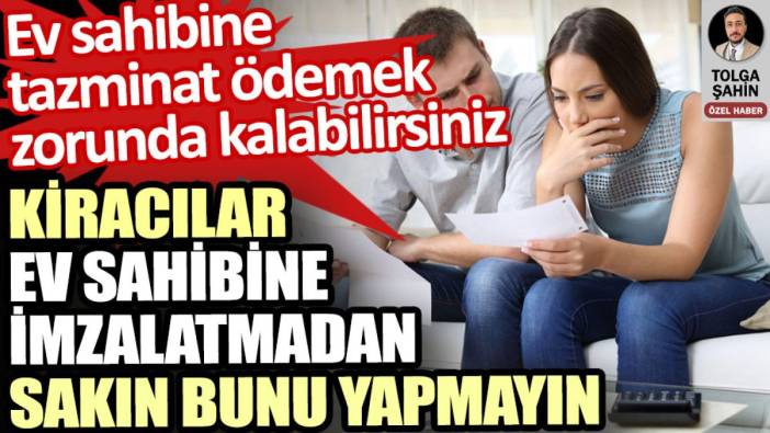 Ev sahibine imzalatmadan bunu yapan kiracı tazminat ödeyebilir