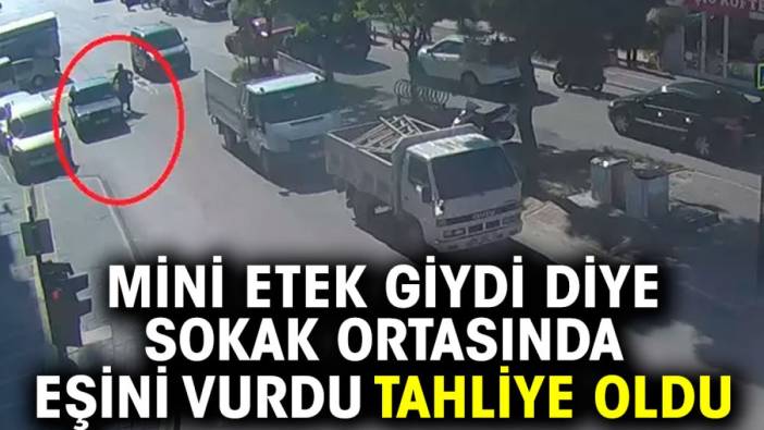 Mini etek giydi diye sokak ortasında eşini vurdu tahliye oldu