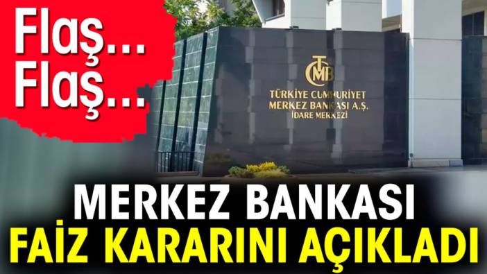 Flaş… Flaş… Merkez Bankası faiz kararını açıkladı