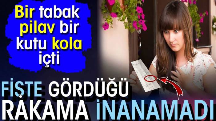 Bir tabak pilav bir kutu kola içti! Fişte gördüğü rakama inanamadı