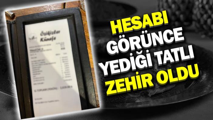 Hesabı görünce yediği tatlı zehir oldu