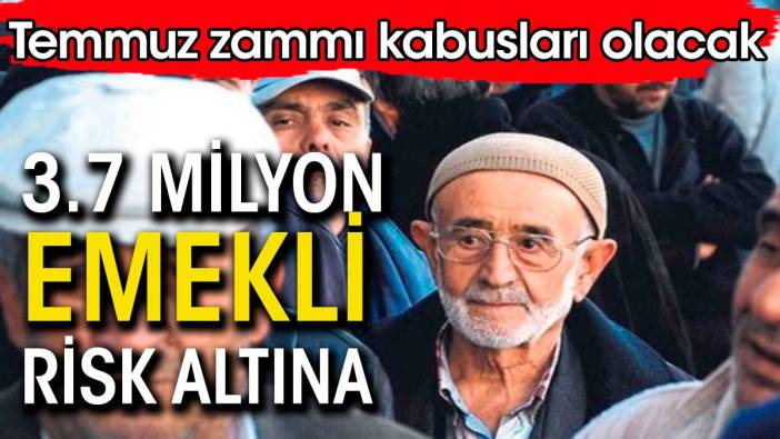 3.7 milyon emekli risk altında. Temmuz zammı kabusları olacak