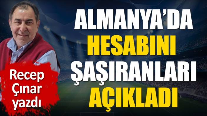 Almanya'da hesabını şaşıranları açıkladı