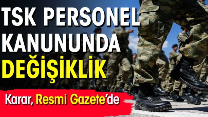 TSK personel kanununda değişiklik: Karar, Resmi Gazete'de!