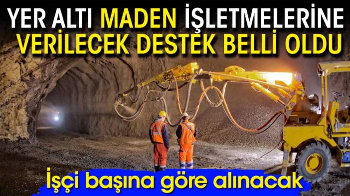 Yer altı maden işletmelerine verilecek destek belli oldu