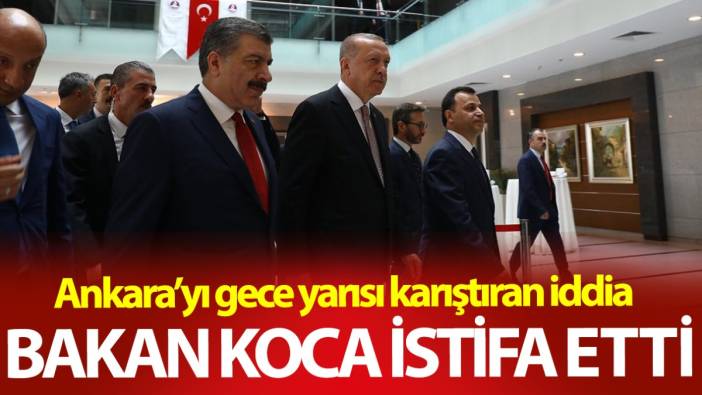 Fahrettin Koca istifa etti! Ankara’yı gece yarısı karıştıran iddia