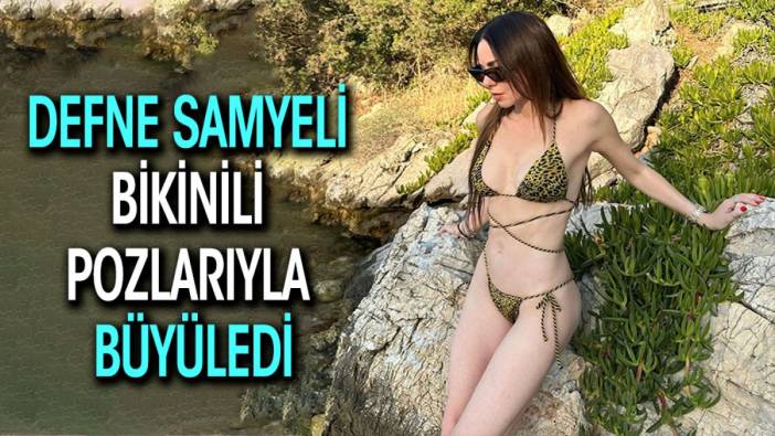 Defne Samyeli bikinili pozlarıyla büyüledi