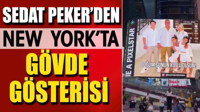 Sedat Peker’den New York’ta gövde gösterisi