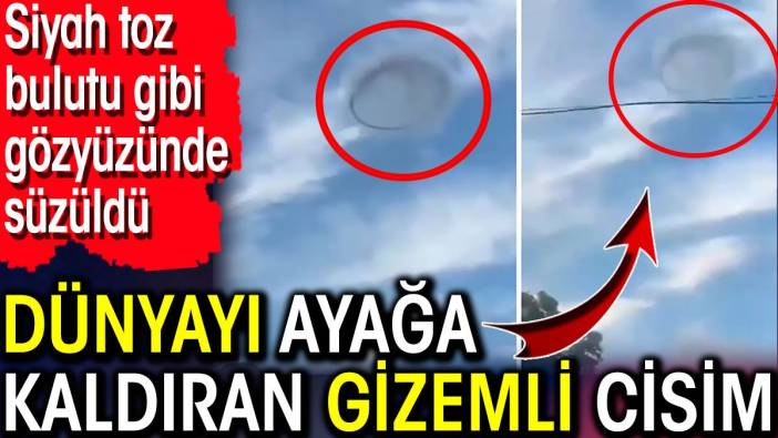 Dünyayı ayağa kaldıran gizemli cisim! Siyah toz bulutu gibi gözyüzünde süzüldü