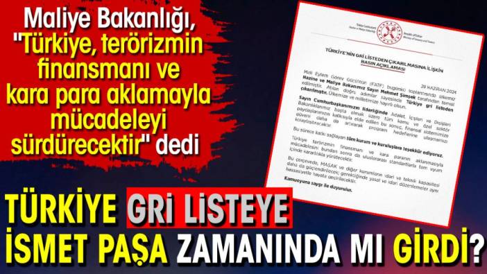 Türkiye gri listeye İsmet Paşa zamanında mı girdi? Maliye Bakanlığı, "Türkiye, terörizmin finansmanı ve kara para aklamayla mücadeleyi sürdürecektir" dedi