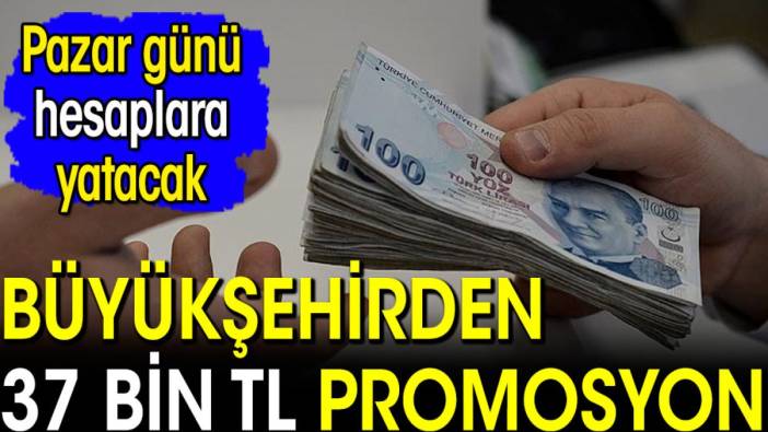 Büyükşehirden 37 bin TL promosyon! Pazar günü hesaplara yatacak