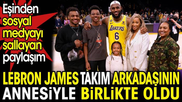 LeBron James takım arkadaşının annesiyle birlikte oldu. Eşi paylaştı