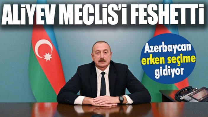 Son dakika... Aliyev meclisi feshetti