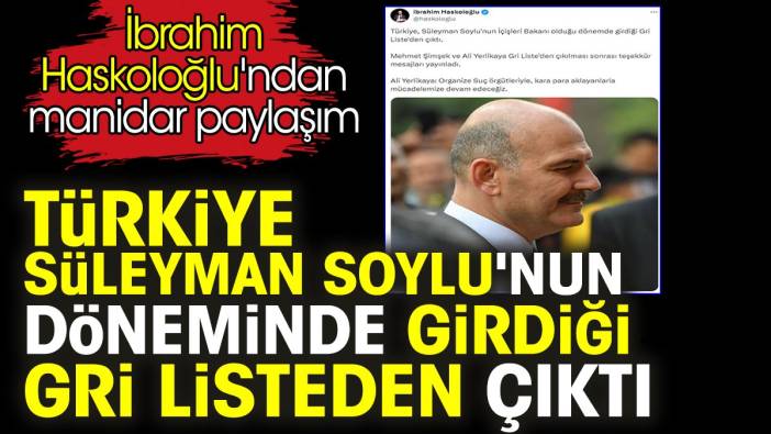 Türkiye Süleyman Soylu'nun döneminde girdiği gri listeden çıktı. İbrahim Haskoloğlu'ndan manidar paylaşım