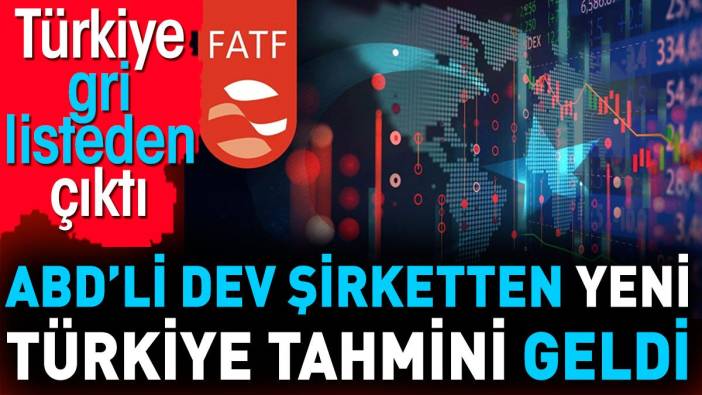 Gri listeden çıkan Türkiye için ABD'li dev şirketten yeni tahmin