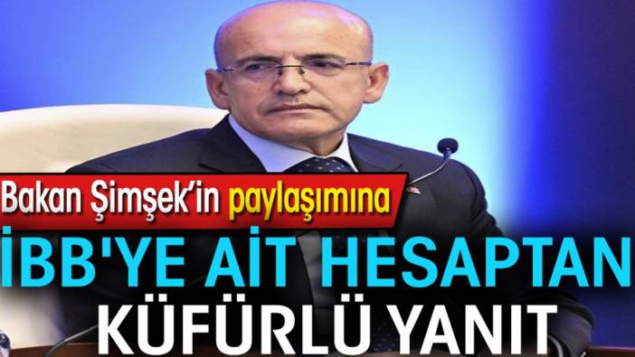 Bakan Şimşek'in paylaşımına İBB'ye ait hesaptan küfürlü yanıt