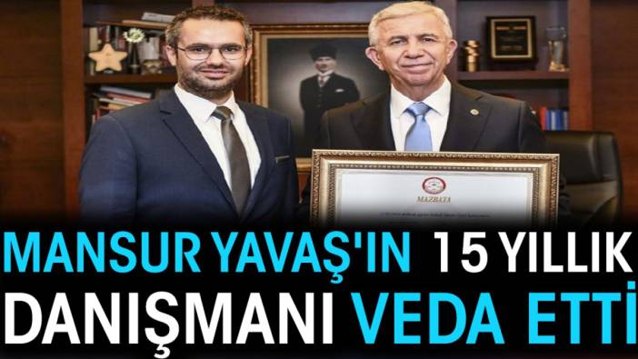 Mansur Yavaş'ın 15 yıllık danışmanı veda etti