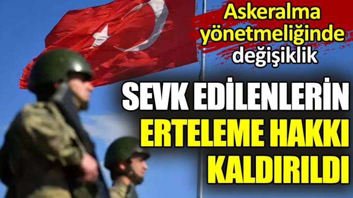 Askeralma yönetmeliğinde sevk edilenlerin erteleme hakkı kaldırıldı