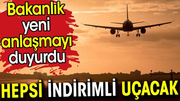 Hepsi indirimli uçacak. Bakanlık duyurdu