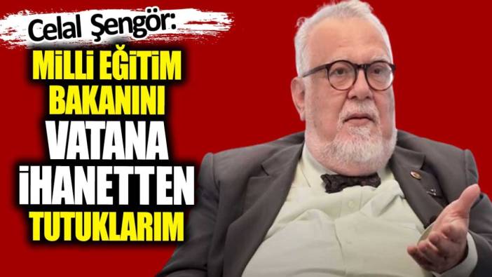 Celal Şengör: Milli Eğitim Bakanını vatana ihanetten tutuklarım