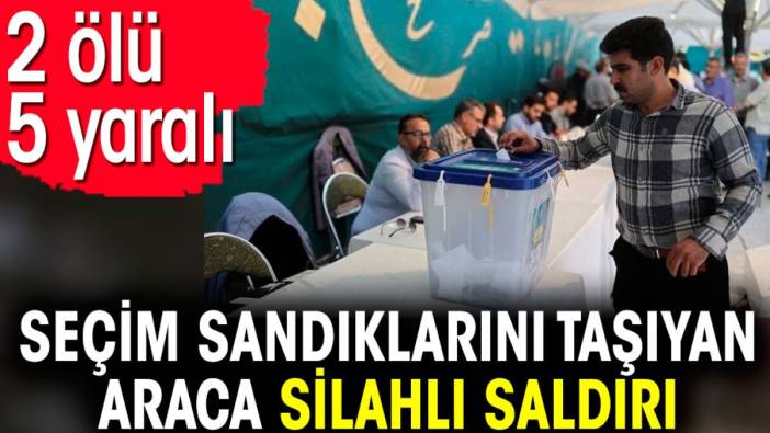 İran'da seçim sandıklarını taşıyan araca silahlı saldırı