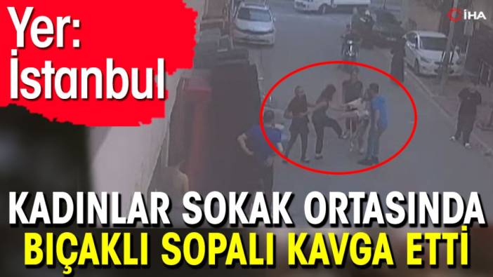 Kadınlar sokak ortasında bıçaklı sopalı kavga etti