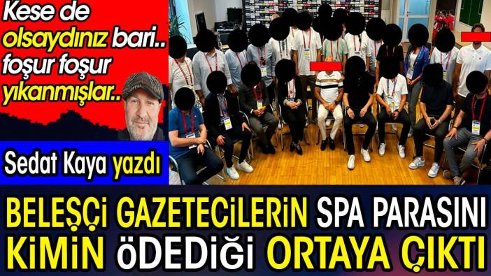 Beleşçi gazetecilerin spa parasını kimin ödediği ortaya çıktı. Kese de olsaydınız bari