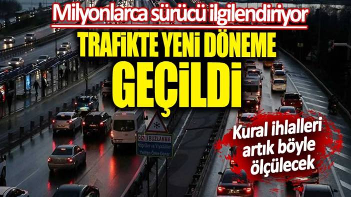 Trafikte yeni döneme geçildi. Kural ihlalleri artık böyle ölçülecek