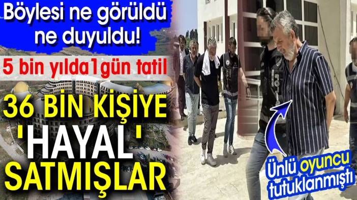 36 bin kişiye 'hayal' satmışlar! Yalova'da 10 milyarlık vurgun. 5 bin yılda 1 gün tatil