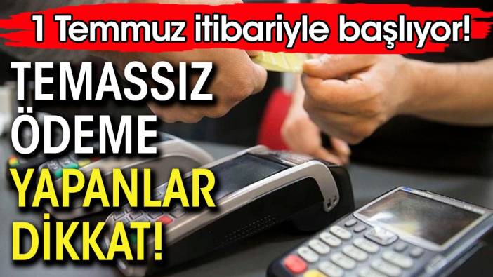 Temassız kart kullananlar dikkat. 1 Temmuz'da başlıyor