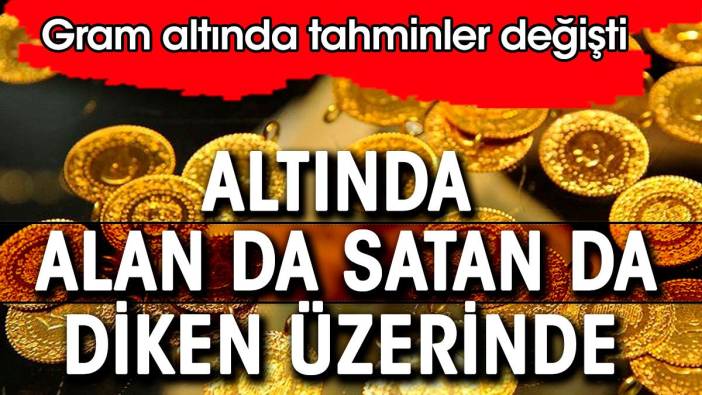 Altında alan da satan da diken üzerinde. Gram altında tahminler değişti