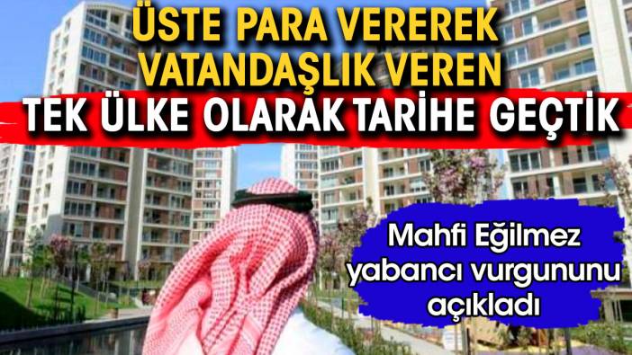 Mahfi Eğilmez yabancı vurgununu açıkladı: Üste para vererek vatandaşlık veren ülke olarak tarihe geçtik