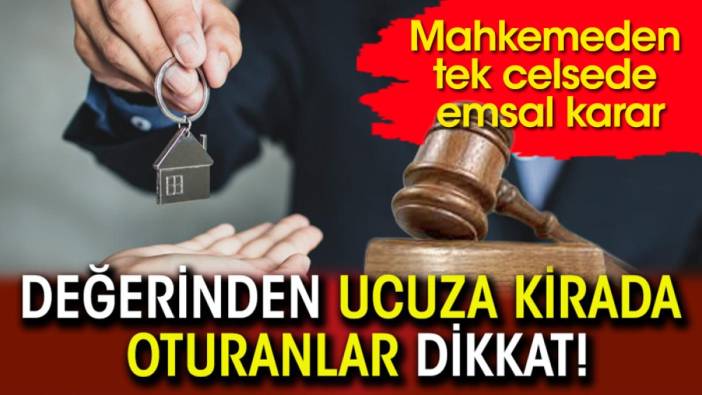 Değerinden ucuza kirada oturanlar dikkat! Mahkemeden tek celsede emsal karar