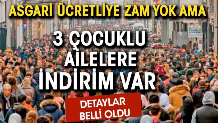 Asgari ücretliye zam yok ama 3 çocuklu ailelere indirim var. Detaylar belli oldu