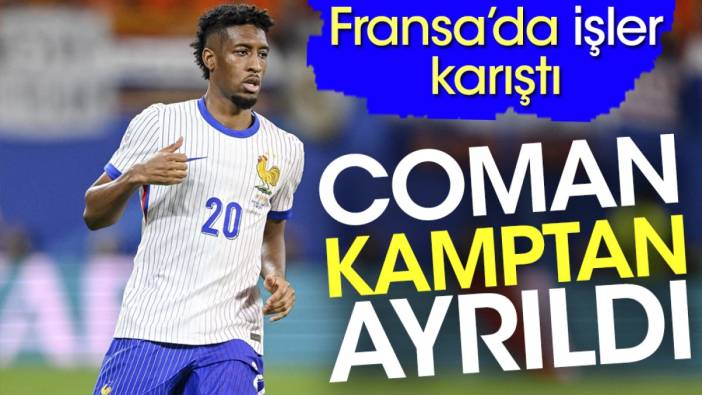 Fransa'da işler karıştı. Coman kamptan ayrıldı