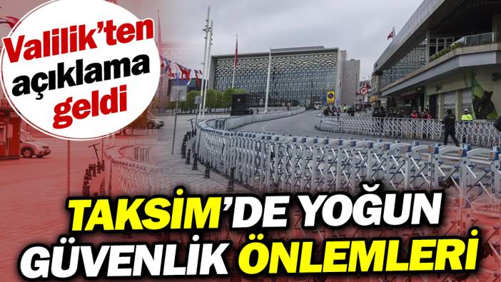 Taksim'de yoğun güvenlik önlemleri. Valilik'ten açıklama geldi