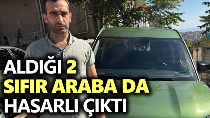 Aldığı iki sıfır araba da hasarlı çıktı