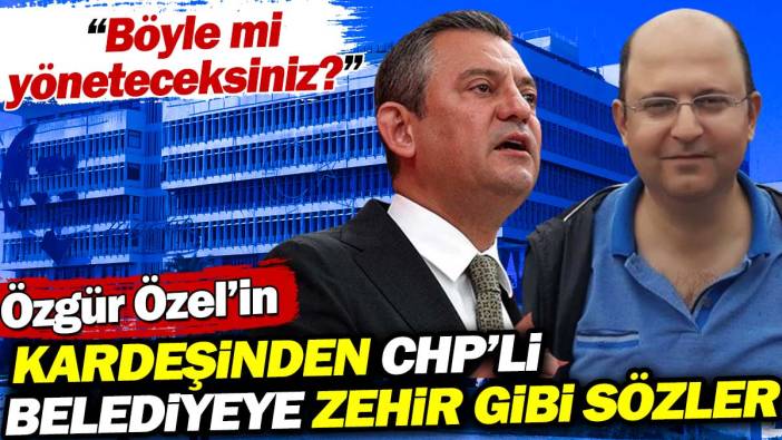 Özgür Özel'in kardeşinden CHP'li Belediyeye zehir zemberek sözler: Böyle mi yöneteceksiniz?