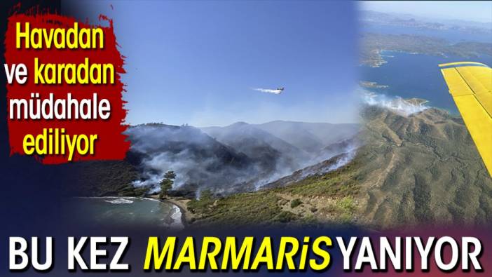 Bu kez Marmaris yanıyor. Havadan ve karadan müdahale ediliyor