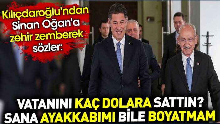 Kılıçdaroğlu'ndan Sinan Oğan'a zehir zemberek sözler. 'Ben sana ayakkabımı boyatmam'