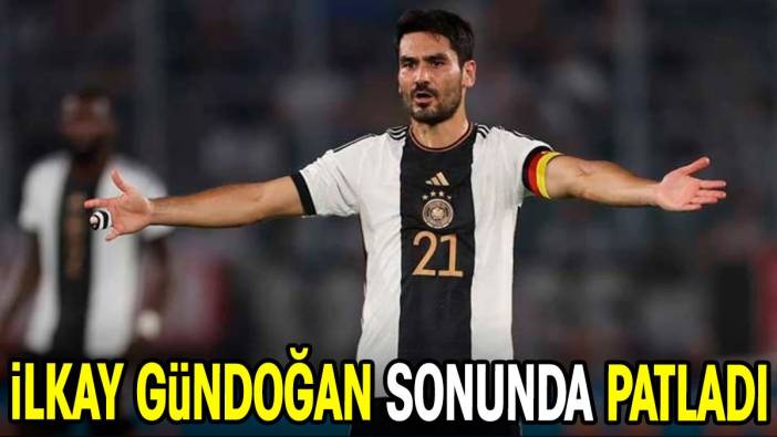 İlkay Gündoğan sonunda patladı