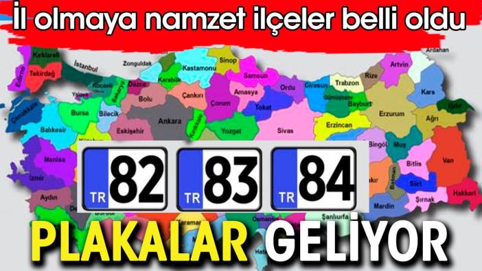 İl olmaya namzet ilçeler belli oldu. 82, 83, 84 plakalar geliyor