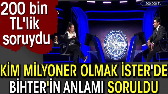 Kim Milyoner Olmak İster'de Bihter'in anlamı soruldu. 200 bin TL'lik soruydu