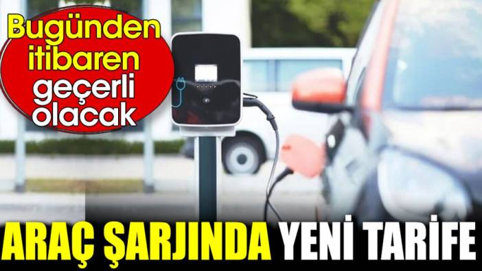 Araç şarjında yeni tarife. Bugünden itibaren geçerli olacak