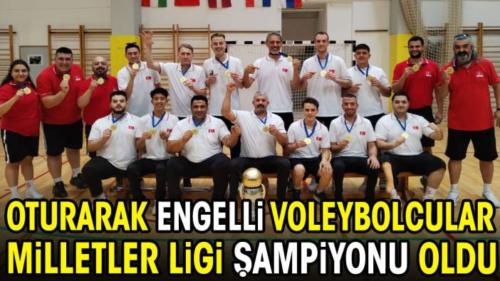 Oturarak engelli voleybolcularımız Milletler Ligi şampiyonu oldu